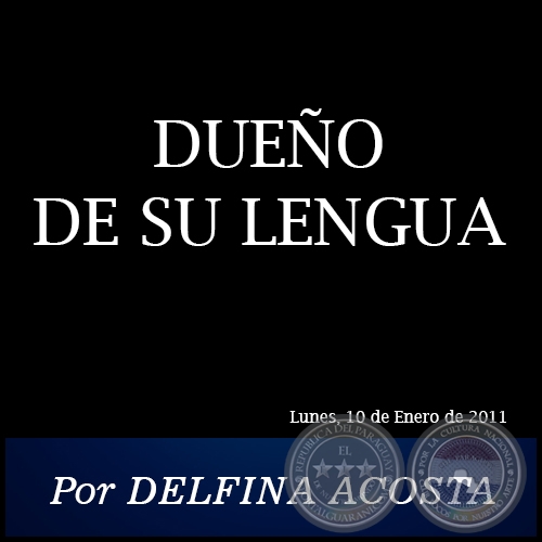 DUEÑO DE SU LENGUA - Por DELFINA ACOSTA - Lunes, 10 de Enero de 2011